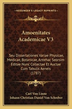 portada Amoenitates Academicae V3: Seu Dissertationes Variae Physicae, Medicae, Botanicae, Antehac Seorsim Editae Nunc Collectae Et Auctae Cum Tabulis Ae (in Latin)