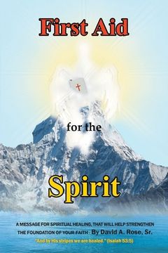 portada First Aid for the Spirit: A Message for Spiritual Healing, That Will Help Strengthen the Foundation of Your Faith (in English)