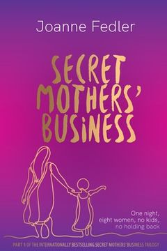 portada Secret Mothers' Business: One night, eight women, no kids, no holding back (en Inglés)