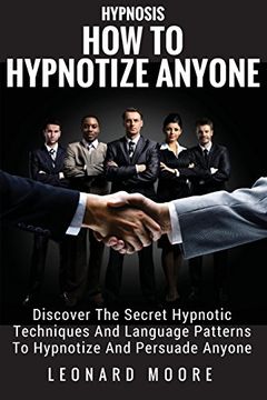 portada Hypnosis: How to Hypnotize Anyone: Discover the Secret Hypnotic Techniques and Language Patterns to Hypnotize and Persuade Anyone (in English)