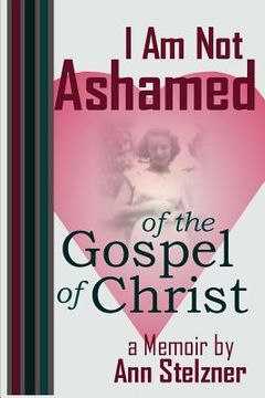 portada I Am Not Ashamed of the Gospel of Christ (en Inglés)