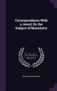 portada Correspondence With a Jesuit On the Subject of Mariolatry (en Inglés)