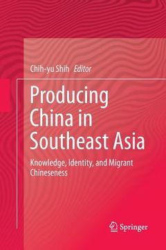 portada Producing China in Southeast Asia: Knowledge, Identity, and Migrant Chineseness (en Inglés)