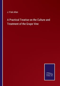 portada A Practical Treatise on the Culture and Treatment of the Grape Vine 
