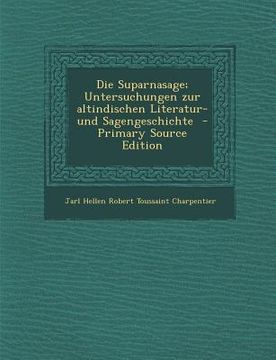portada Die Suparnasage; Untersuchungen Zur Altindischen Literatur- Und Sagengeschichte (en Sueco)