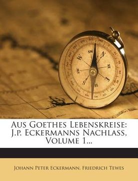 portada Aus Goethes Lebenskreise: J.P. Eckermanns Nachlass, Volume 1... (in German)