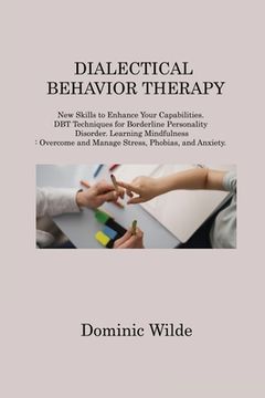 portada Dialectical Behavior Therapy: New Skills to Enhance Your Capabilities. DBT Techniques for Borderline Personality Disorder. Learning Mindfulness: Ove (en Inglés)