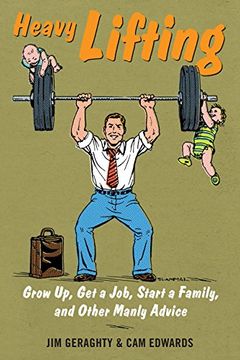 portada Heavy Lifting: Grow Up, Get a Job, Raise a Family, and Other Manly Advice (en Inglés)