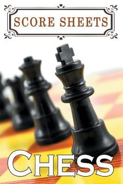 portada Chess Score Sheets: The Ultimate Chess Board Game Notation Record Keeping Score Sheets for Informal or Tournament Play (en Inglés)