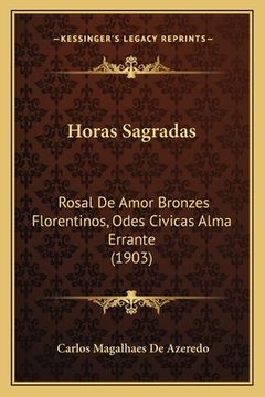 portada Horas Sagradas: Rosal De Amor Bronzes Florentinos, Odes Civicas Alma Errante (1903) (en Portugués)
