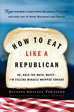 portada How to eat Like a Republican: Or, Hold the Mayo, Muffy--I'm Feeling Miracle Whipped Tonight 