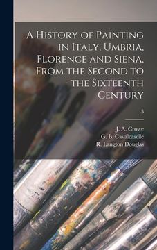 portada A History of Painting in Italy, Umbria, Florence and Siena, From the Second to the Sixteenth Century; 3 (in English)