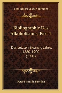 portada Bibliographie Des Alkoholismus, Part 1: Der Letzten Zwanzig Jahre, 1880-1900 (1901) (en Alemán)