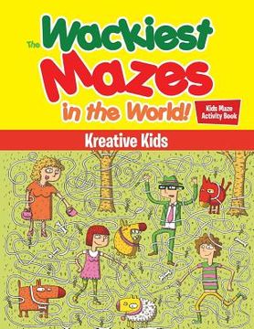 portada The Wackiest Mazes in the World! Kids Maze Activity Book (en Inglés)