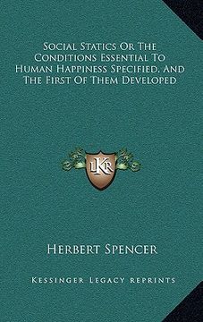 portada social statics or the conditions essential to human happiness specified, and the first of them developed