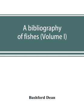 portada A bibliography of fishes (Volume I) (en Inglés)