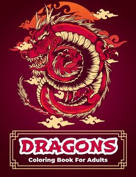 portada Dragons Coloring Book: Dragon Coloring Book With Relaxing And Stress Relief Designs For Men And Women. Intricate Designs With Beautiful Warri