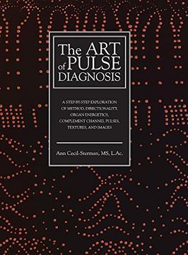 portada The Art of Pulse Diagnosis: A Step-by-Step Exploration of Method, Directionality, Organ Energetics, Complement Channel Pulses, Textures, and Images
