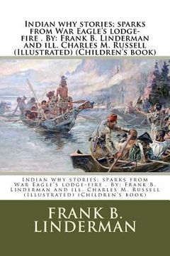 portada Indian why stories; sparks from War Eagle's lodge-fire . By: Frank B. Linderman and ill. Charles M. Russell (Illustrated) (Children's book) (en Inglés)