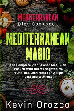 portada Mediterranean Diet Cookbook: Mediterranean Magic - the Complete Plant-Based Meal Plan Packed With Hearty Vegetables, Fruits, and Lean Meat for Weight Loss and Wellness (en Inglés)