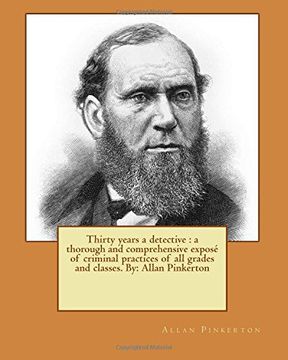 portada Thirty years a detective : a thorough and comprehensive exposé of criminal practices of all grades and classes. By: Allan Pinkerton