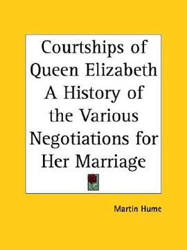 portada courtships of queen elizabeth a history of the various negotiations for her marriage (in English)