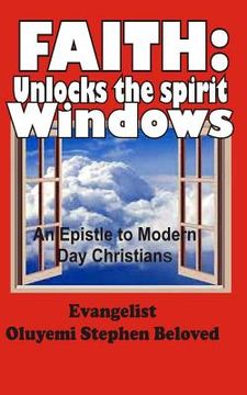 portada Faith: Unlocks the spirit windows: an epistle to modern day christians (in English)