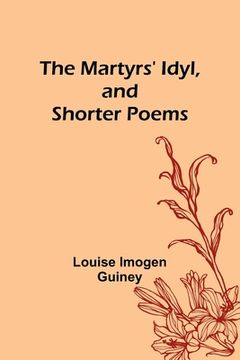 portada The Martyrs' Idyl, and Shorter Poems (en Inglés)