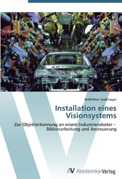 portada Installation eines Visionsystems: Zur Objekterkennung an einem Industrieroboter -   Bildverarbeitung und Ansteuerung
