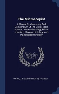 portada The Microscopist: A Manual Of Microscopy And Compendium Of The Microscopic Science: Micro-minerology, Micro-chemistry, Biology, Histolog