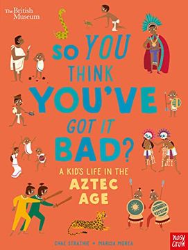 portada British Museum: So you Think You've got it Bad? A Kid's Life in the Aztec age (en Inglés)
