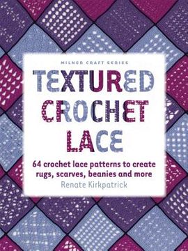 portada Textured Crochet Lace: 64 Crochet Lace Patterns to Create Rugs, Scarves, Beanies and More (en Inglés)