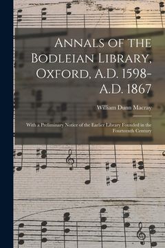 portada Annals of the Bodleian Library, Oxford, A.D. 1598-A.D. 1867: With a Preliminary Notice of the Earlier Library Founded in the Fourteenth Century