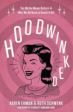 portada Hoodwinked: Ten Myths Moms Believe and   Why We All Need To Knock It Off