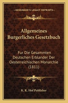 portada Allgemeines Burgerliches Gesetzbuch: Fur Die Gesammten Deutschen Erblander Der Oesterreichischen Monarchie (1811) (en Alemán)