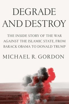 portada Gordon, m: Degrade & Destroy: The Inside Story of the war Against the Islamic State, From Barack Obama to Donald Trump (en Inglés)