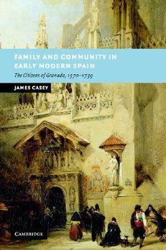 portada Family and Community in Early Modern Spain: The Citizens of Granada, 1570-1739 (New Studies in European History) (en Inglés)