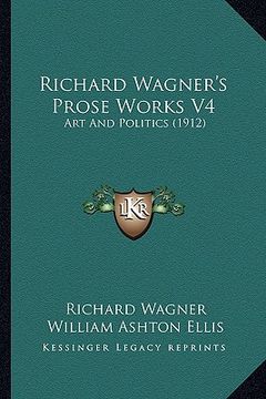 portada richard wagner's prose works v4: art and politics (1912) (en Inglés)