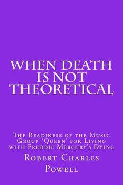 portada When Death Is NOT Theoretical: The Readiness of the Music Group ?Queen? for Living with Freddie Mercury's Dying (en Inglés)