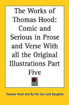 portada the works of thomas hood: comic and serious in prose and verse with all the original illustrations part five (en Inglés)