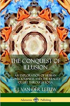 portada The Conquest of Illusion: An Exploration of Human Consciousness and the Reality of Life Through Yoga (en Inglés)