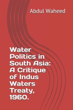 portada Water Politics in South Asia: A Critique of Indus Waters Treaty, 1960. (in English)