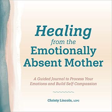 portada Healing From the Emotionally Absent Mother: A Guided Journal to Process Your Emotions and Build Self-Compassion 