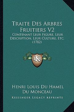 portada Traite Des Arbres Fruitiers V2: Contenant Leur Figure, Leur Description, Leur Culture, Etc. (1782) (en Francés)
