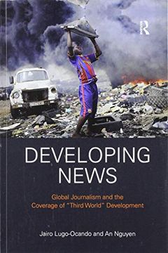 portada Developing News: Global Journalism and the Coverage of "Third World" Development (en Inglés)