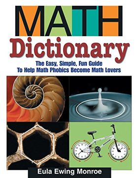 portada Math Dictionary: The Easy, Simple, fun Guide to Help Math Phobics Become Math Lovers (en Inglés)