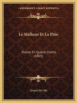 portada Le Malheur Et La Pitie: Poeme En Quatre Chants (1803) (en Francés)