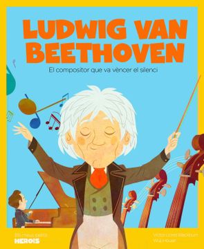 portada Ludwig van Beethoven: El Compositor que va Vèncer el Silenci: 26 (Els Meus Petits Herois) (in Catalá)