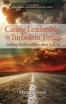 portada Caring Leadership in Turbulent Times: Tackling Neoliberal Education Reform (Hc) (en Inglés)