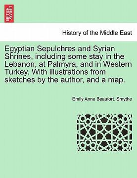 portada egyptian sepulchres and syrian shrines, including some stay in the lebanon, at palmyra, and in western turkey. with illustrations from sketches by the (en Inglés)